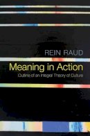 Rein Raud - Meaning in Action: Outline of an Integral Theory of Culture - 9781509511242 - V9781509511242