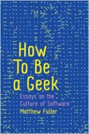 Matthew Fuller - How To Be a Geek: Essays on the Culture of Software - 9781509517152 - V9781509517152