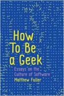 Matthew Fuller - How To Be a Geek: Essays on the Culture of Software - 9781509517169 - V9781509517169