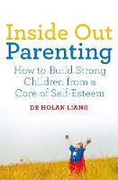 Dr. Holan Liang - Inside Out Parenting: How to Build Strong Children from a Core of Self-Esteem - 9781509830176 - V9781509830176