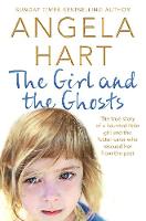 Angela Hart - The Girl and the Ghosts: The True Story of a Haunted Little Girl and the Foster Carer Who Rescued Her from the Past - 9781509839049 - V9781509839049