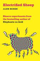 Alex Boese - Electrified Sheep: Bizarre experiments from the bestselling author of Elephants on Acid - 9781509843053 - V9781509843053