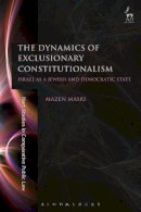 Dr Mazen Masri - The Dynamics of Exclusionary Constitutionalism: Israel as a Jewish and Democratic State - 9781509902538 - V9781509902538