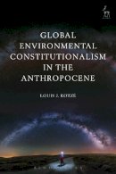 Louis J Kotzé - Global Environmental Constitutionalism in the Anthropocene - 9781509907588 - V9781509907588