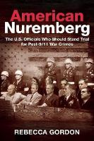 Rebecca Gordon - American Nuremberg: The U.S. Officials Who Should Stand Trial for Post-9/11 War Crimes - 9781510703339 - V9781510703339
