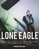 Philip Kaplan - Lone Eagle: The Fighter Pilot Experience - From World War I and World War II to the Jet Age - 9781510705111 - V9781510705111