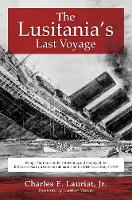 Charles E. Lauriat  Jr. - The Lusitania's Last Voyage: Being a Narrative of the Torpedoing and Sinking of the RMS Lusitania by a German Submarine off the Irish Coast May 7, 1915 - 9781510708679 - V9781510708679