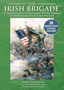 Russ A. Pritchard Jr. - The Irish Brigade: A Pictorial History of the Famed Civil War Fighters - 9781510756601 - 9781510756601