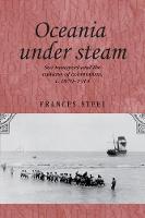 Frances Steel - Oceania Under Steam: Sea Transport and the Cultures of Colonialism, <i>c</i>. 1870-1914 - 9781526106568 - V9781526106568