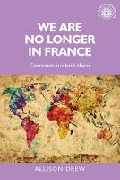 Allison Drew - We are No Longer in France: Communists in Colonial Algeria - 9781526106759 - V9781526106759
