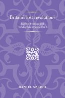 Daniel Szechi - Britain´s Lost Revolution?: Jacobite Scotland and French Grand Strategy, 1701–8 - 9781526106834 - V9781526106834