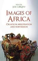 Julia Gallagher (Ed.) - Images of Africa: Creation, negotiation and subversion - 9781526107428 - V9781526107428