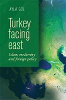 Ayla Gol - Turkey facing east: Islam, modernity and foreign policy - 9781526107480 - V9781526107480