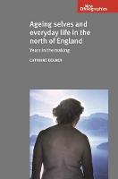 Cathrine Degnen - Ageing Selves and Everyday Life in the North of England: Years in the Making - 9781526116949 - V9781526116949