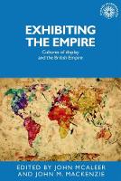 John Mcaleer - Exhibiting the Empire: Cultures of Display and the British Empire - 9781526118356 - V9781526118356