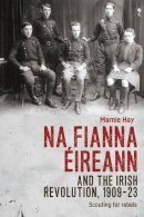 Marnie Hay - Na Fianna Éireann and the Irish Revolution, 1909-23: Scouting for rebels - 9781526156129 - 9781526156129