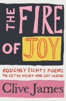 Clive James - The Fire of Joy: Roughly 80 Poems to Get by Heart and Say Aloud - 9781529042085 - 9781529042085