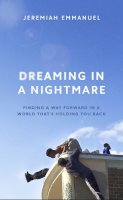 Emmanuel, Jeremiah - Dreaming in a Nightmare: Finding a Way Forwards in a World That’s Holding You Back - 9781529118612 - 9781529118612