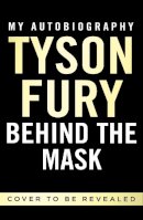 Tyson Fury - Behind the Mask: My Autobiography – Winner of the 2020 Sports Book of the Year - 9781529124873 - 9781529124873
