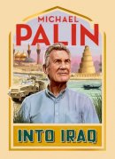 Michael Palin - Into Iraq - 9781529153118 - 9781529153118