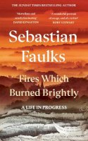 Sebastian Faulks - Fires Which Burned Brightly: A Life in Progress - 9781529154658 - 9781529154658