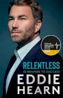 Eddie Hearn - Relentless: 12 Rounds to Success: WINNER AT THE SPORTS BOOK AWARDS 2021 - 9781529312201 - 9781529312201