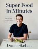 Skehan, Donal - Donal's Super Food in Minutes: Easy Recipes. 30 Minutes or Less. Good for you too! - 9781529325584 - 9781529325584