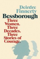 Deirdre Finnerty - Bessborough: Three Women. Three Decades. Three Stories of Courage. - 9781529340389 - 9781529340389