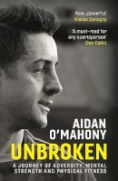 Aidan O´mahony - Unbroken: A journey of adversity, mental strength and physical fitness - 9781529344387 - 9781529344387