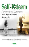 Franklin Holloway (Ed.) - Self-Esteem: Perspectives, Influences & Improvement Strategies - 9781536102949 - V9781536102949