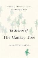 Lauren E. Oakes - In Search of the Canary Tree: The Story of a Scientist, a Cypress, and a Changing World - 9781541697126 - V9781541697126