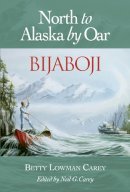 Betty Lowman Carey - Bijaboji: North to Alaska by Oar - 9781550173925 - V9781550173925