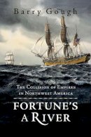 Barry Gough - Fortune´s A River: The Collision of Empires in Northwest America - 9781550174595 - V9781550174595
