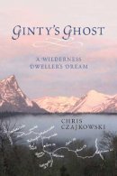 Chris Czajkowski - Ginty´s Ghost: A Wilderness Dweller´s Dream - 9781550175752 - V9781550175752
