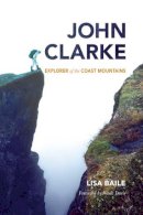 Lisa Baile - John Clarke: Explorer of the Coast Mountains - 9781550175837 - V9781550175837