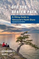 Norman D. Watt - Off the Beaten Path, Expanded Second Ed.: A Hiking Guide to Vancouver´s North Shore - 9781550176360 - V9781550176360