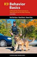 Resi Gerritsen - K9 Behavior Basics: A Manual for Proven Success in Operational Service Dog Training - 9781550594515 - V9781550594515