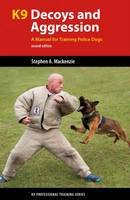 Mackenzie, Stephen A. - K9 Decoys and Aggression: A Manual for Training Police Dogs (K9 Professional Training Series) - 9781550596120 - V9781550596120