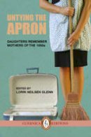 Lorri Neilsen Glenn - Untying the Apron: Daughters Remember Mothers of the 1950s - 9781550717297 - V9781550717297