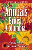Beck, Alison; Binetti, Marianne. Ed(S): Mccloskey, Erin - Annuals for British Columbia - 9781551051567 - V9781551051567