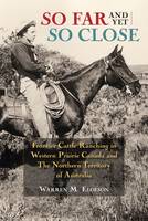 Dr. Warren Elofson - So Far and Yet So Close: Frontier Cattle Ranching in Western Prairie Canada and the Northern Territory of Australia - 9781552387948 - V9781552387948
