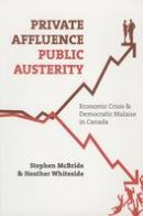 Stephen Mcbride - Private Affluence, Public Austerity: Economic Crisis and Democratic Malaise in Canada - 9781552664032 - V9781552664032
