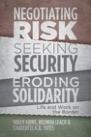 Holly Gibbs - Negotiating Risk, Seeking Solidarity, Eroding Security: Life and Work on the Border - 9781552665275 - V9781552665275