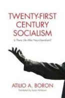 Atilio A. Boron - Twenty-First Century Socialism: Is There Life After Neo-Liberalism? - 9781552666555 - V9781552666555