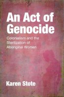 Karen Stote - An Act of Genocide: Colonialism and the Sterilization of Aboriginal Women - 9781552667323 - V9781552667323