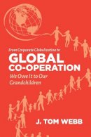 Tom Webb - From Corporate Globalization to Global Co-Operation: We Owe It to Our Grandchildren - 9781552668726 - V9781552668726