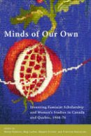 Wendy Robbins (Ed.) - Minds of Our Own: Inventing Feminist Scholarship and Womenas Studies in Canada and QuA (c)bec, 1966a76 - 9781554580378 - V9781554580378