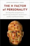 Kibeom Lee - The H Factor of Personality: Why Some People are Manipulative, Self-Entitled, Materialistic, and ExploitiveaAnd Why It Matters for Everyone - 9781554588343 - V9781554588343