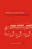 Helmut Kallmann - Mapping Canada´s Music: Selected Writings of Helmut Kallmann - 9781554588916 - V9781554588916