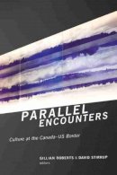 Roberts G - Parallel Encounters: Culture at the Canada-US Border - 9781554589845 - V9781554589845